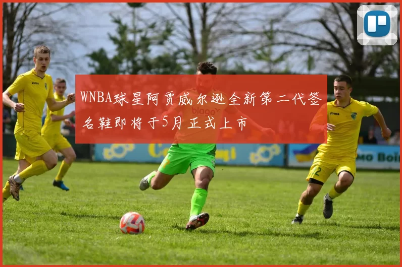 WNBA球星阿贾威尔逊全新第二代签名鞋即将于5月正式上市